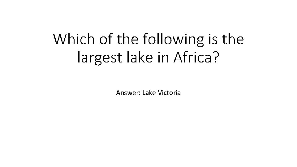 Which of the following is the largest lake in Africa? Answer: Lake Victoria 