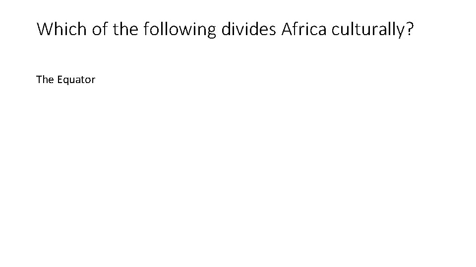 Which of the following divides Africa culturally? The Equator 