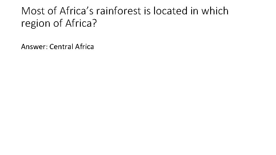 Most of Africa’s rainforest is located in which region of Africa? Answer: Central Africa