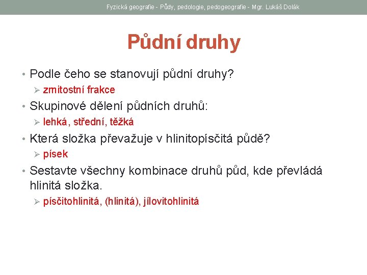 Fyzická geografie - Půdy, pedologie, pedogeografie - Mgr. Lukáš Dolák Půdní druhy • Podle