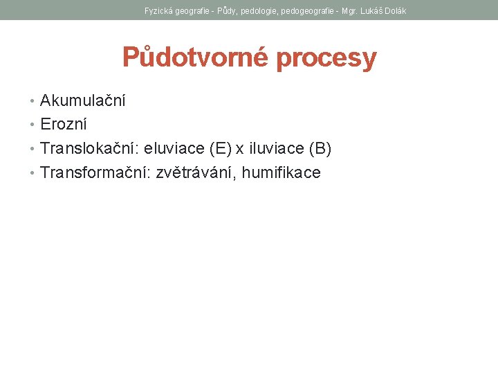 Fyzická geografie - Půdy, pedologie, pedogeografie - Mgr. Lukáš Dolák Půdotvorné procesy • Akumulační