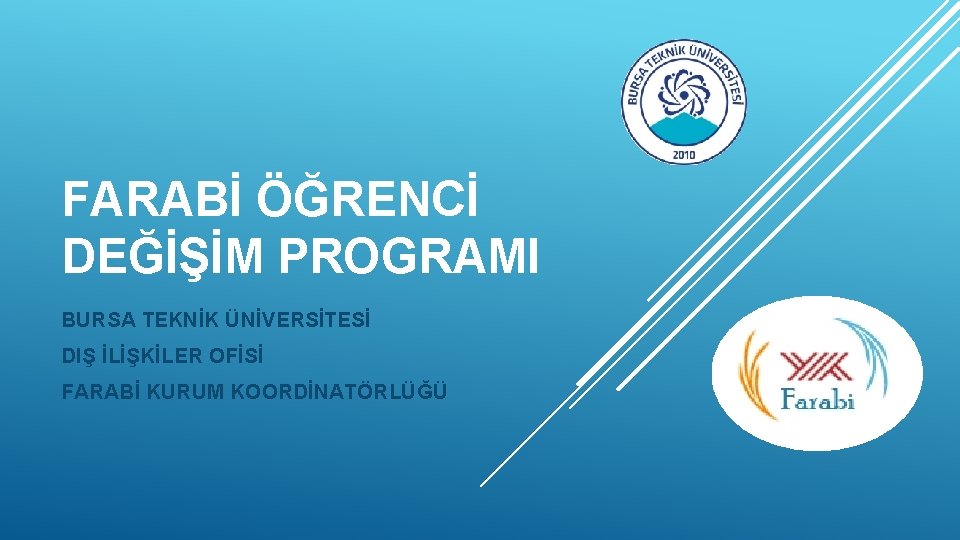 FARABİ ÖĞRENCİ DEĞİŞİM PROGRAMI BURSA TEKNİK ÜNİVERSİTESİ DIŞ İLİŞKİLER OFİSİ FARABİ KURUM KOORDİNATÖRLÜĞÜ 