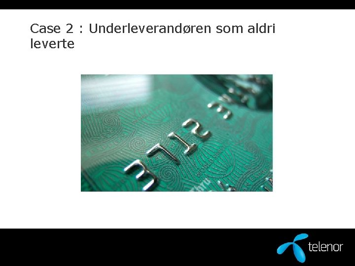 Case 2 : Underleverandøren som aldri leverte 