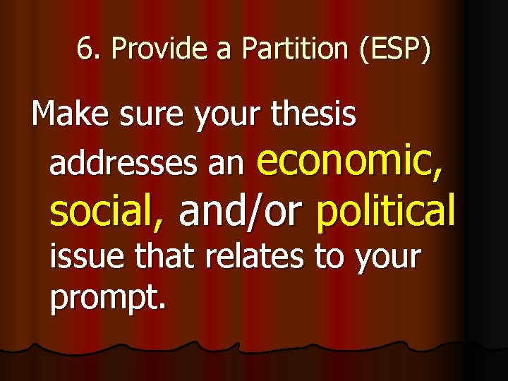 6. Provide a Partition (ESP) Make sure your thesis addresses an economic, social, and/or