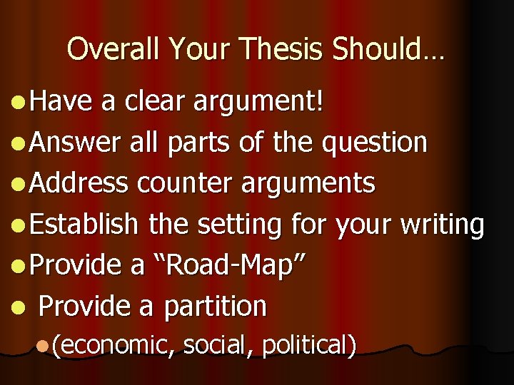 Overall Your Thesis Should… l Have a clear argument! l Answer all parts of