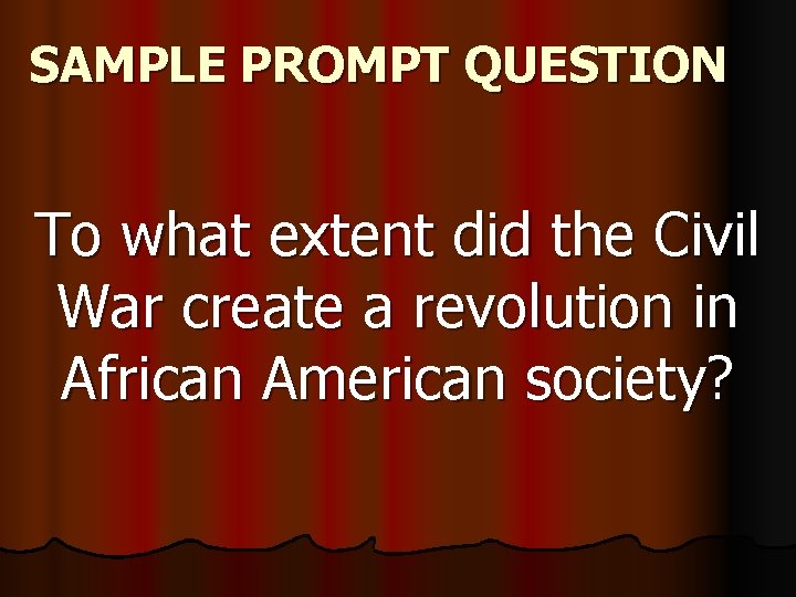 SAMPLE PROMPT QUESTION To what extent did the Civil War create a revolution in