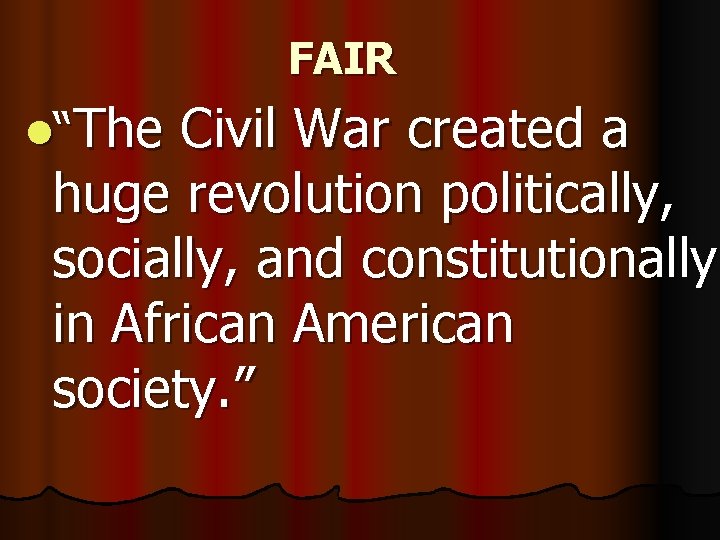 FAIR l“The Civil War created a huge revolution politically, socially, and constitutionally in African