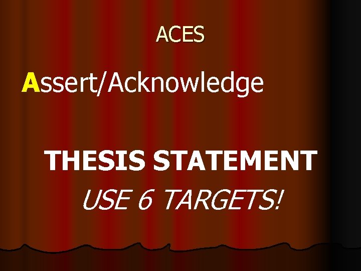 ACES Assert/Acknowledge THESIS STATEMENT USE 6 TARGETS! 