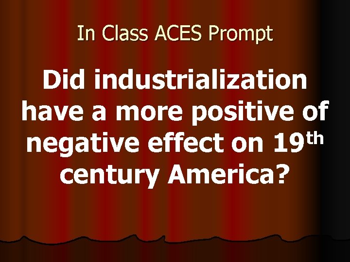 In Class ACES Prompt Did industrialization have a more positive of th negative effect