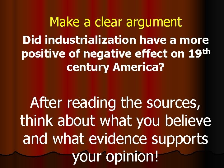 Make a clear argument Did industrialization have a more positive of negative effect on