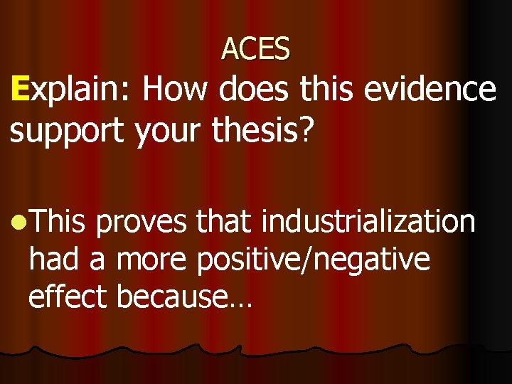 ACES Explain: How does this evidence support your thesis? l. This proves that industrialization