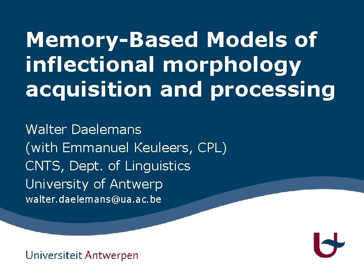 Memory-Based Models of inflectional morphology acquisition and processing Walter Daelemans (with Emmanuel Keuleers, CPL)