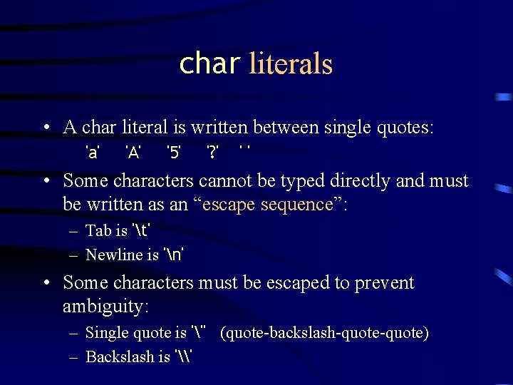 char literals • A char literal is written between single quotes: 'a' 'A' '5'