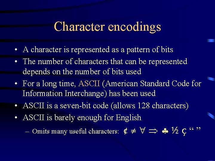 Character encodings • A character is represented as a pattern of bits • The