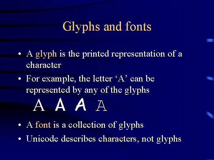 Glyphs and fonts • A glyph is the printed representation of a character •