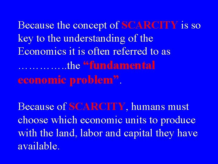 Because the concept of SCARCITY is so key to the understanding of the Economics