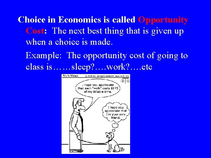 Choice in Economics is called Opportunity Cost: The next best thing that is given