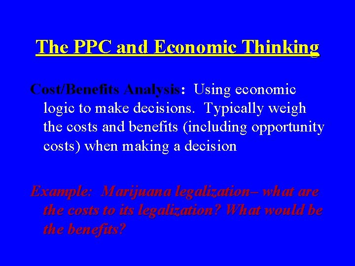 The PPC and Economic Thinking Cost/Benefits Analysis: Using economic logic to make decisions. Typically