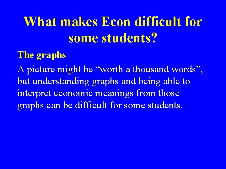 What makes Econ difficult for some students? The graphs A picture might be “worth