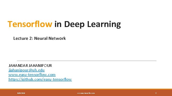 Tensorflow in Deep Learning Lecture 2: Neural Network JAHANDAR JAHANIPOUR jjahanipour@uh. edu www. easy-tensorflow.