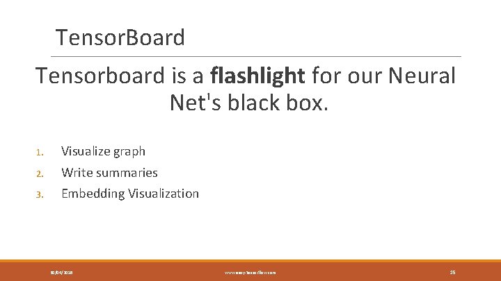 Tensor. Board Tensorboard is a flashlight for our Neural Net's black box. 1. Visualize