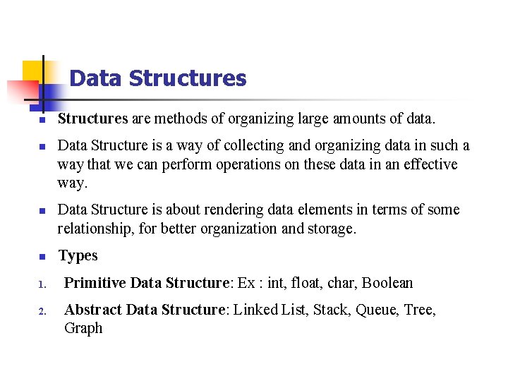 Data Structures n n 1. 2. Structures are methods of organizing large amounts of