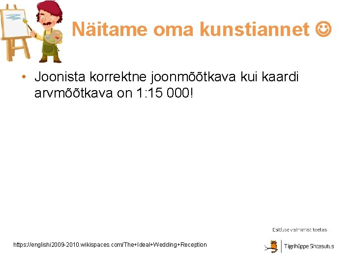 Näitame oma kunstiannet • Joonista korrektne joonmõõtkava kui kaardi arvmõõtkava on 1: 15 000!