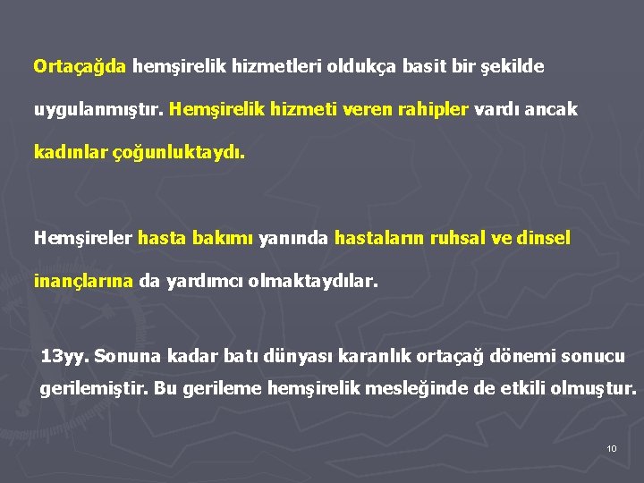 Ortaçağda hemşirelik hizmetleri oldukça basit bir şekilde uygulanmıştır. Hemşirelik hizmeti veren rahipler vardı ancak