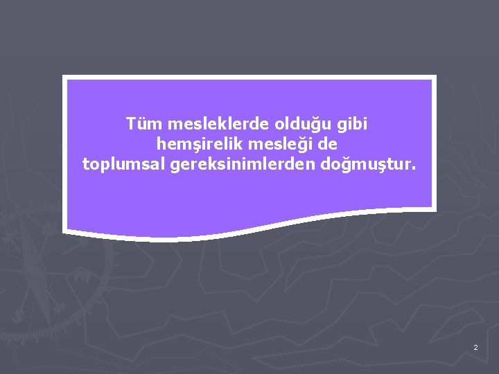 Tüm mesleklerde olduğu gibi hemşirelik mesleği de toplumsal gereksinimlerden doğmuştur. 2 