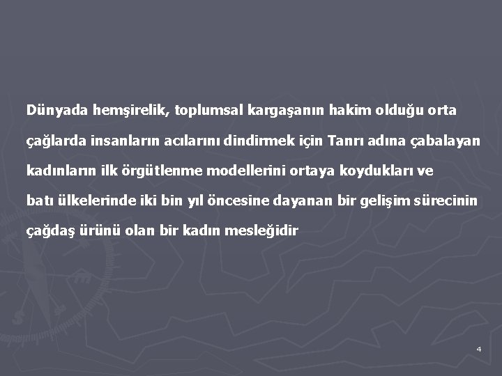 Dünyada hemşirelik, toplumsal kargaşanın hakim olduğu orta çağlarda insanların acılarını dindirmek için Tanrı adına