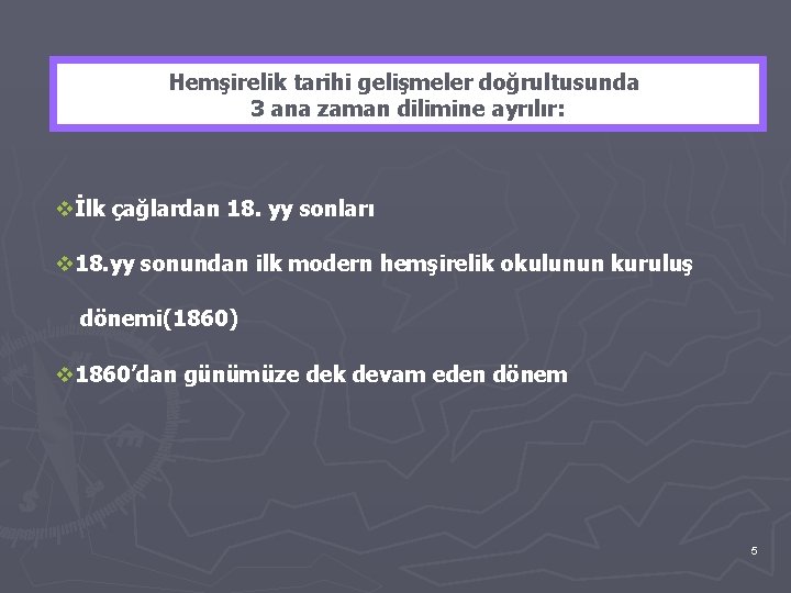 Hemşirelik tarihi gelişmeler doğrultusunda 3 ana zaman dilimine ayrılır: vİlk çağlardan 18. yy sonları