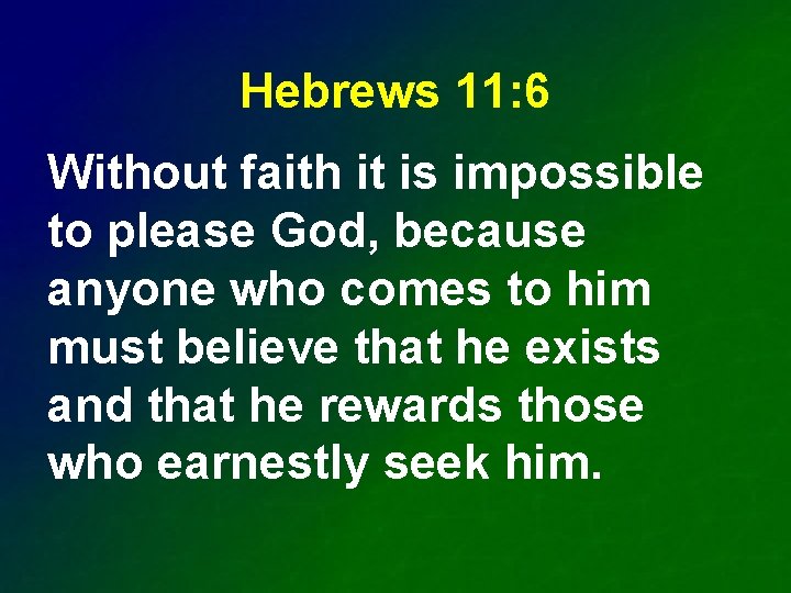 Hebrews 11: 6 Without faith it is impossible to please God, because anyone who