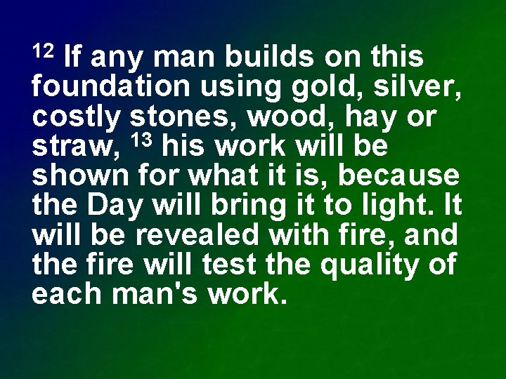 If any man builds on this foundation using gold, silver, costly stones, wood, hay