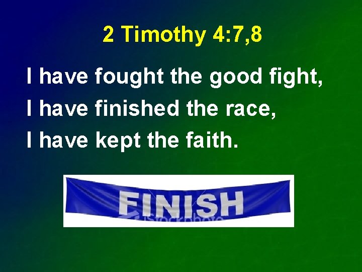 2 Timothy 4: 7, 8 I have fought the good fight, I have finished