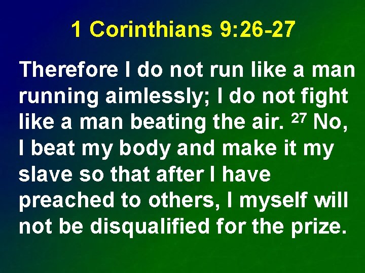 1 Corinthians 9: 26 -27 Therefore I do not run like a man running