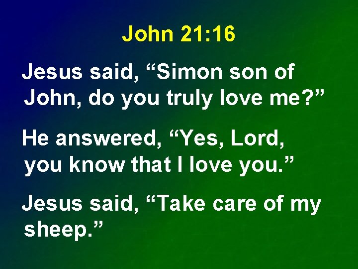 John 21: 16 Jesus said, “Simon son of John, do you truly love me?