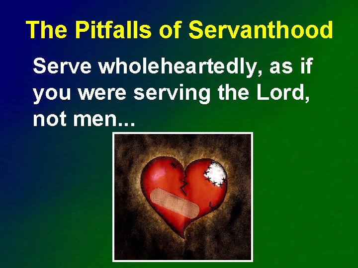 The Pitfalls of Servanthood Serve wholeheartedly, as if you were serving the Lord, not
