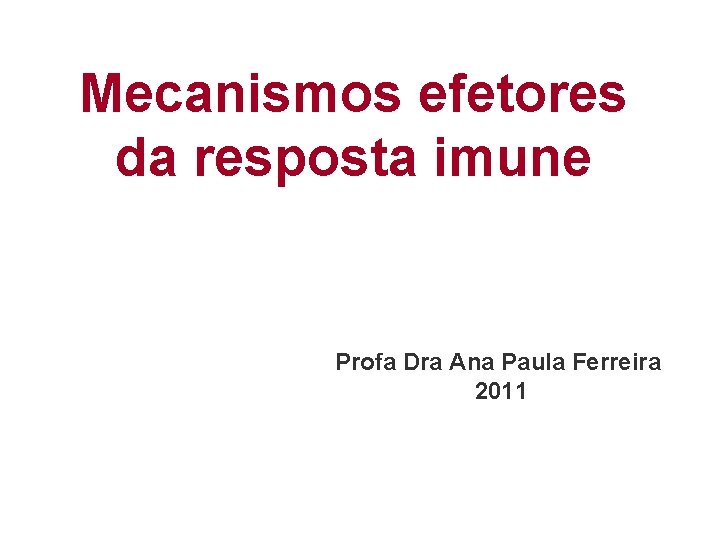 Mecanismos efetores da resposta imune Profa Dra Ana Paula Ferreira 2011 