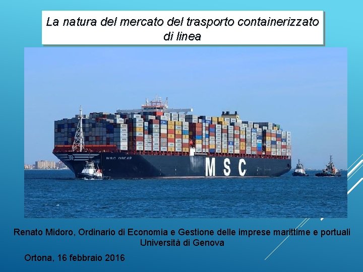 La natura del mercato del trasporto containerizzato di linea Renato Midoro, Ordinario di Economia