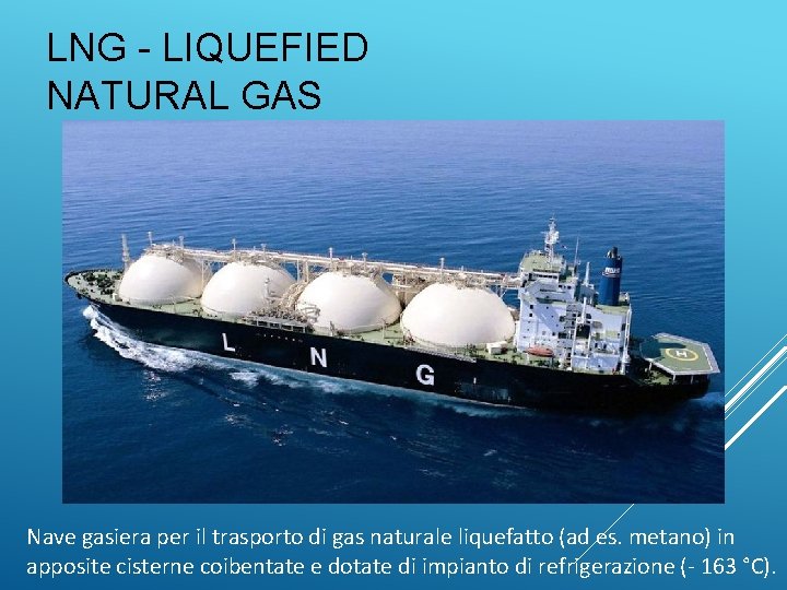 LNG - LIQUEFIED NATURAL GAS Nave gasiera per il trasporto di gas naturale liquefatto
