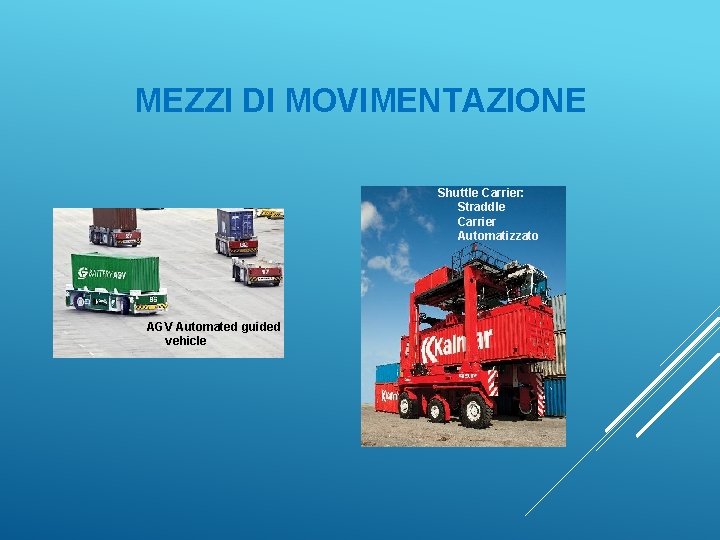 MEZZI DI MOVIMENTAZIONE Shuttle Carrier: Straddle Carrier Automatizzato AGV Automated guided vehicle 