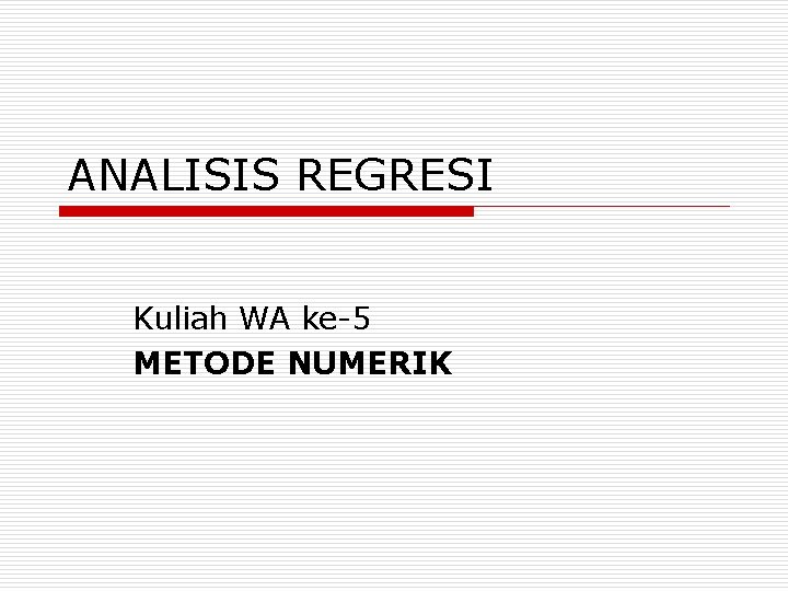 ANALISIS REGRESI Kuliah WA ke-5 METODE NUMERIK 