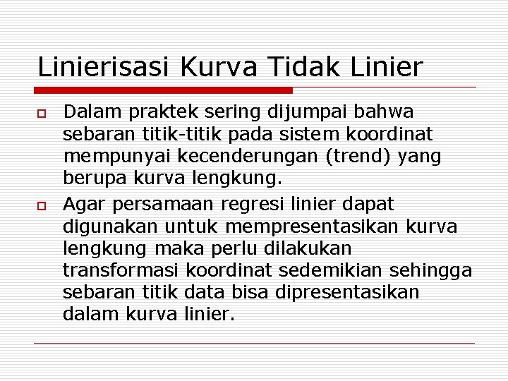 Linierisasi Kurva Tidak Linier o o Dalam praktek sering dijumpai bahwa sebaran titik-titik pada