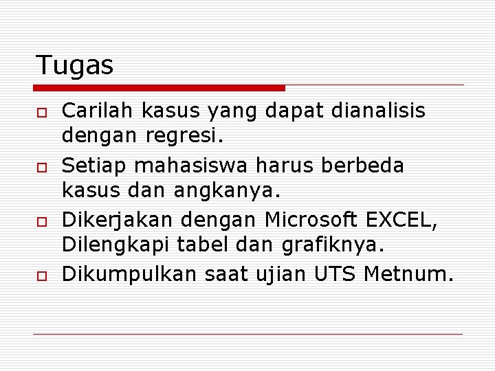 Tugas o o Carilah kasus yang dapat dianalisis dengan regresi. Setiap mahasiswa harus berbeda