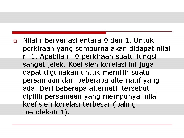 o Nilai r bervariasi antara 0 dan 1. Untuk perkiraan yang sempurna akan didapat