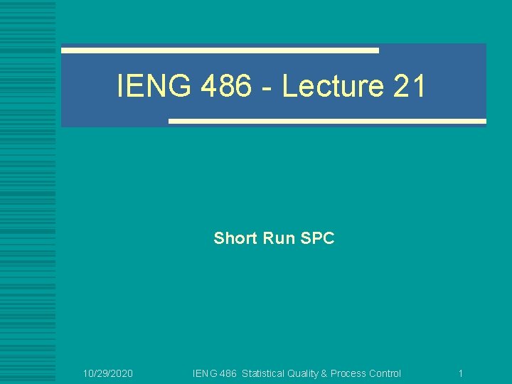 IENG 486 - Lecture 21 Short Run SPC 10/29/2020 IENG 486 Statistical Quality &