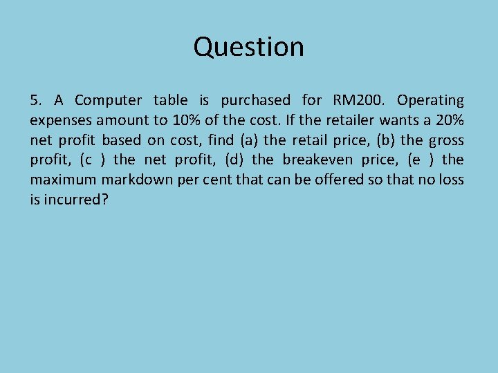 Question 5. A Computer table is purchased for RM 200. Operating expenses amount to