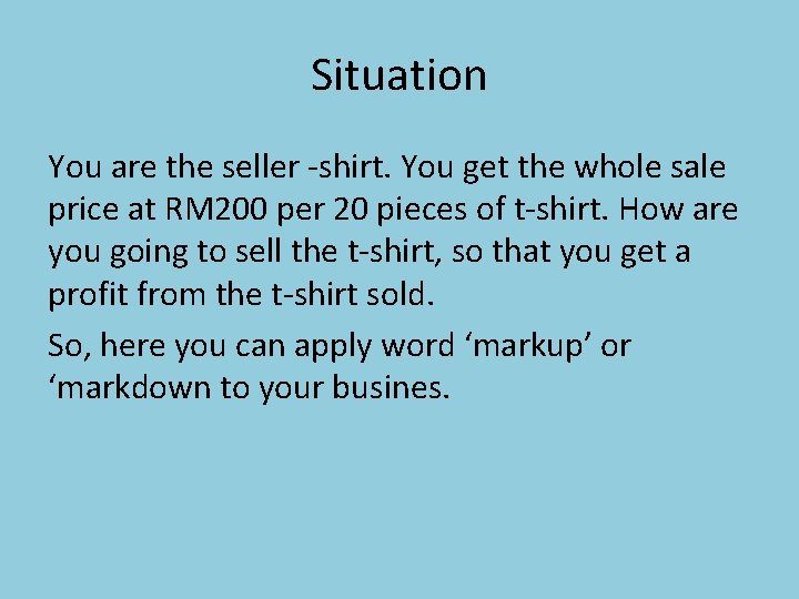 Situation You are the seller -shirt. You get the whole sale price at RM