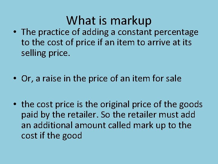 What is markup • The practice of adding a constant percentage to the cost