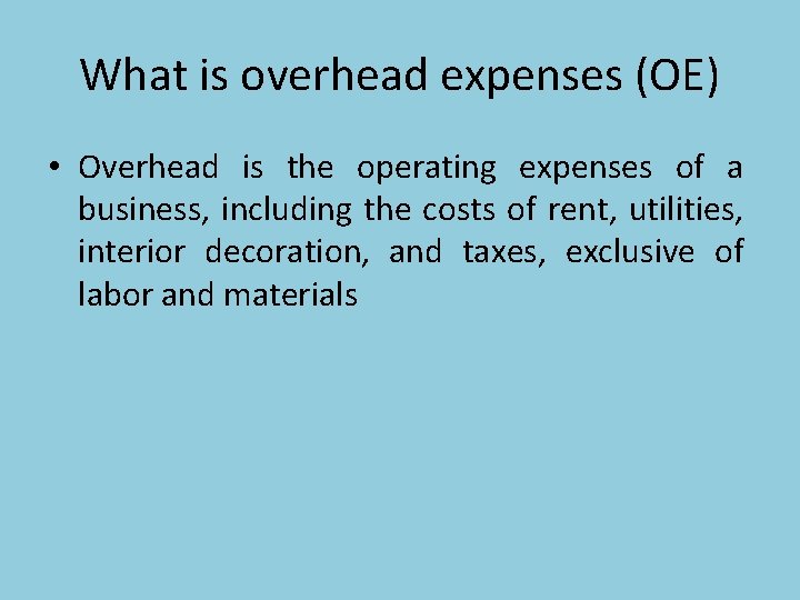 What is overhead expenses (OE) • Overhead is the operating expenses of a business,